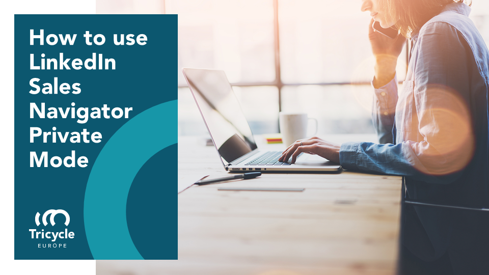 How to use LinkedIn Sales Navigator Private Mode - Tricycle Europe