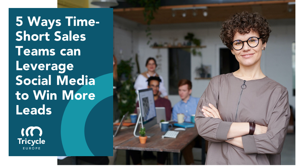 5 Ways Time-Short Sales Teams Can Leverage Social Media To Win More Leads